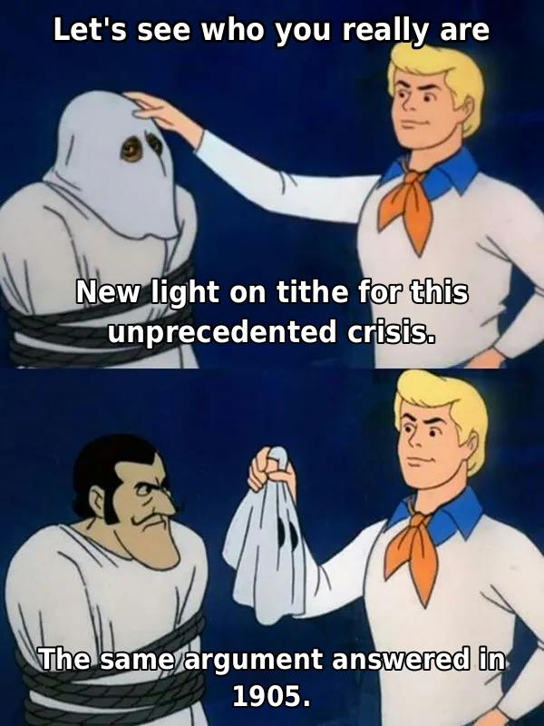 Meme: a masked figure labeled 'new light on tithe for this unprecedented crisis' is unmasked as 'the same argument answered in 1905'